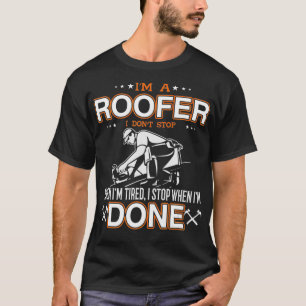 Im a Roofer I dont Stop When Tired Funny Roofing T-Shirt