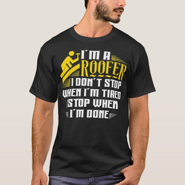 Im A Roofer I Just Stop When Im Done  T-Shirt (Front)