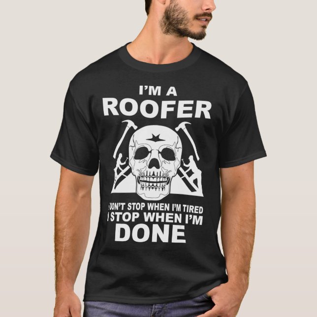 Im A Roofer I Stop When Im Done Roofing  MM  T-Shirt (Front)