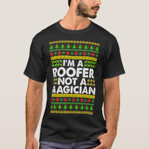 Im a ROOFER not a Magician Ugly Christmas ROOFER T-Shirt