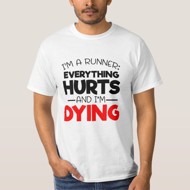 I'm A Runner Everything Hurts And I'm Dying T-Shirt (Front)