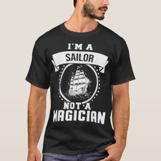 Im A Sailor Not A Magician Gifts Funny Sailor Gift T-Shirt