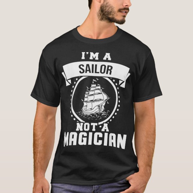 Im A Sailor Not A Magician Gifts Funny Sailor Gift T-Shirt (Front)