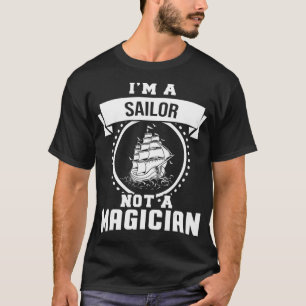 Im A Sailor Not A Magician Gifts Funny Sailor Gift T-Shirt