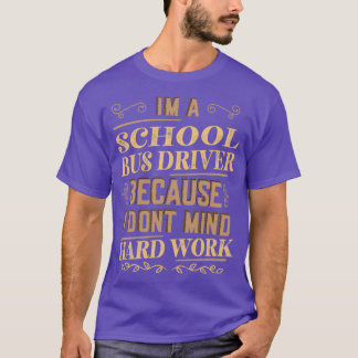 Im a School Bus Driver Because I Dont Mind Hard Wo T-Shirt