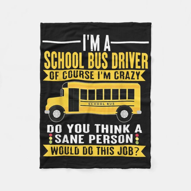 Im A School Bus Driver Of Course Im Crazy  Fleece Blanket (Front)