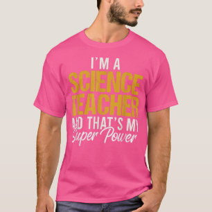 I'm a Science Teacher and that's my superpower fun T-Shirt