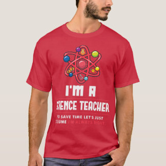 I'm a Science Teacher I'm Always Right Scientist P T-Shirt