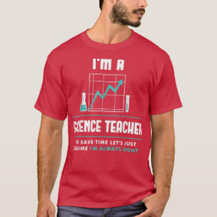I'm a Science Teacher I'm Always Right Scientist T-Shirt