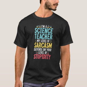 Im a Science Teacher My Sarcasm Depends on your St T-Shirt
