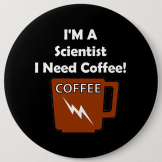 I'M A Scientist, I Need Coffee! 6 Cm Round Badge