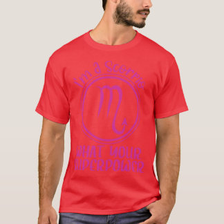 Im a scorpio what your superpower scorpio zodiac s T-Shirt