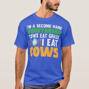 I'm a Second Hand Vegetarian Cows Eat Grass I Eat  T-Shirt
