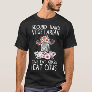 Im A Secondhand Vegetarian Cow Eat Grass I Eat Cow T-Shirt