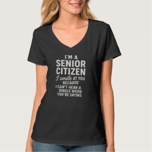 I'm a senior citizen I smile at you because I can' T-Shirt
