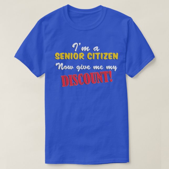 Im a Senior Citizen; Now Give Me My Discount  T-Shirt (Design Front)