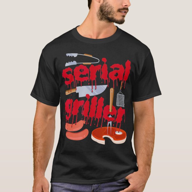 I'm A Serial Griller Funny Men Grill Barbeque Fath T-Shirt (Front)
