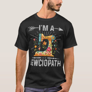 I'M A Sewciopath Sewing Quilters Gifts For Women T-Shirt