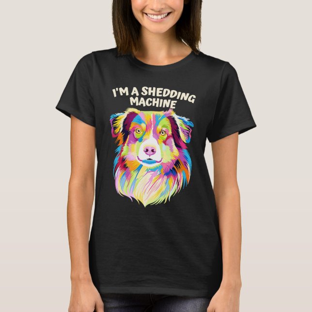 Im a Shedding Machine  Australian Shepherd Humor A T-Shirt (Front)