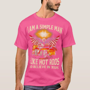 I'M A Simple Man I Like Hot Rods And Believe In Je T-Shirt