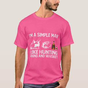 I'M A Simple Man I Like Hunting Fishing And Whiske T-Shirt