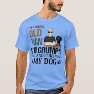 I'm A Simple Old Man I'm Grumpy And I Like My Dog T-Shirt