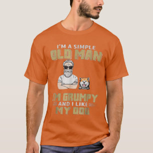 I'm A Simple Old Man I'm Grumpy And I Like My Dog T-Shirt