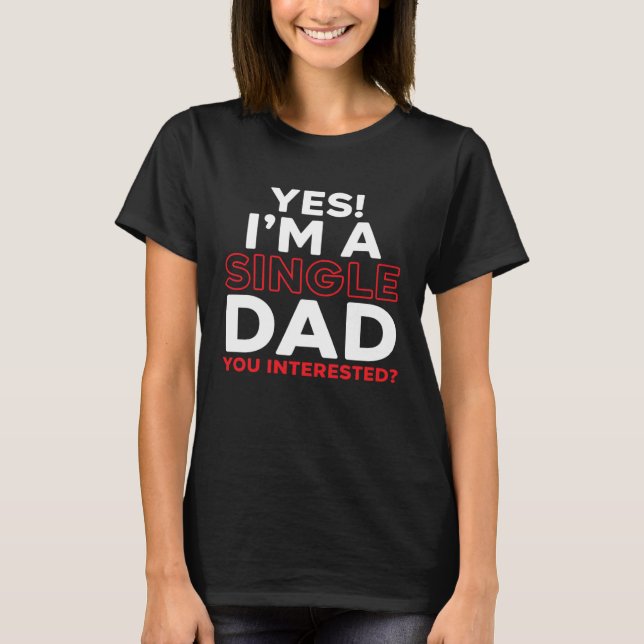 I'm A Single Dad Fatherhood Best Dad Ever Fathers  T-Shirt (Front)