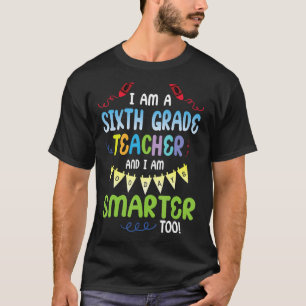 I'm A Sixth Grade Teacher And I'm 100 Days Smarter T-Shirt
