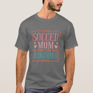I'm A Soccer Mum We Don't Do That Keep Calm Thing T-Shirt