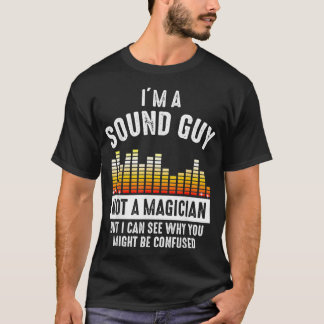 Im a Sound Guy Not a Magician Might Be Confused  T-Shirt