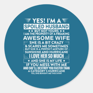 I'm a spoiled husband but not yours awesome wife  classic round sticker
