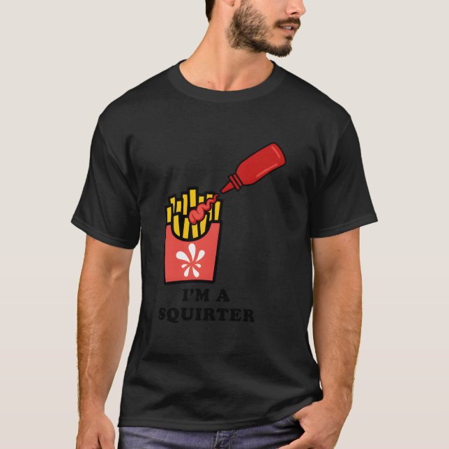 I'M A Squirter Ketchup Bottle French Fries Humour T-Shirt (Front)