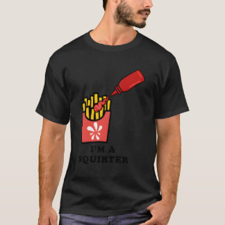 I'M A Squirter Ketchup Bottle French Fries Humour T-Shirt