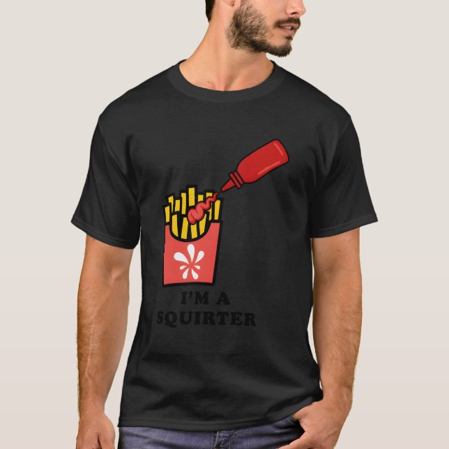 I'M A Squirter Ketchup Bottle French Fries Humour T-Shirt (Front)
