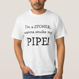 I'm a STONER, wanna smoke my , PIPE! T-Shirt