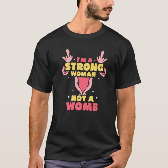 I'm a strong woman not a womb  Feminisim Womens Fe T-Shirt (Front)