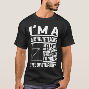 I'm A Substitute Teacher My Level Of Sarcasm Is Di T-Shirt