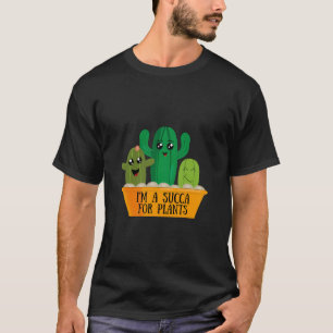 I'M A Succa For Plants Cactus Succulents Plants Bo T-Shirt