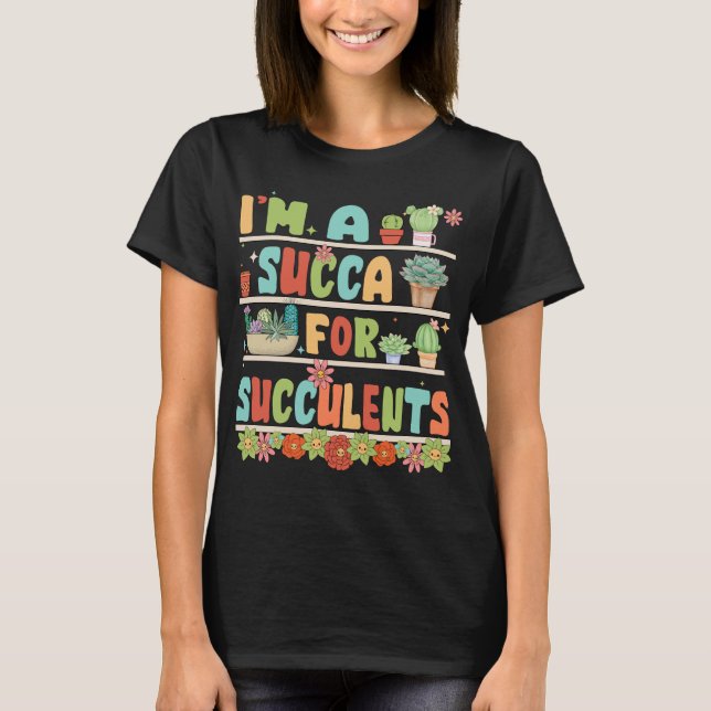 I'm a Succa for Succulents Gardener Cactus Lover T-Shirt (Front)