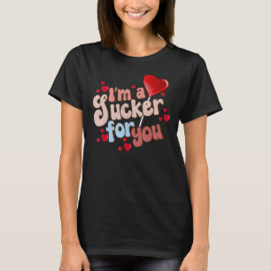 I'm A Sucker For You Candy Heart Love Happy Valent T-Shirt