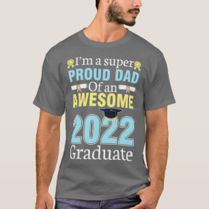Im A Super Proud Dad Of An Awesome 2022 Graduate S T-Shirt