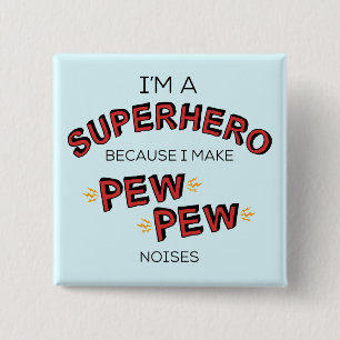 I'm A Superhero Because I Make PEW PEW Noises 15 Cm Square Badge