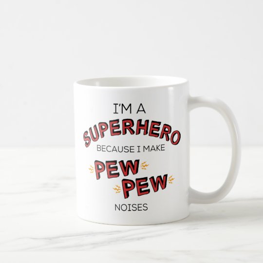 I'm A Superhero Because I Make PEW PEW Noises Coffee Mug