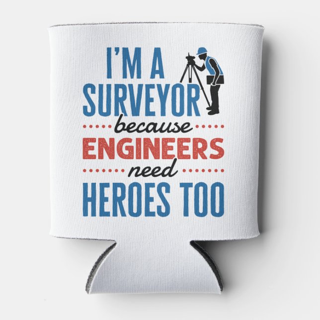 I'm a Surveyor Because Engineers Need Heroes Too Can Cooler (Front)