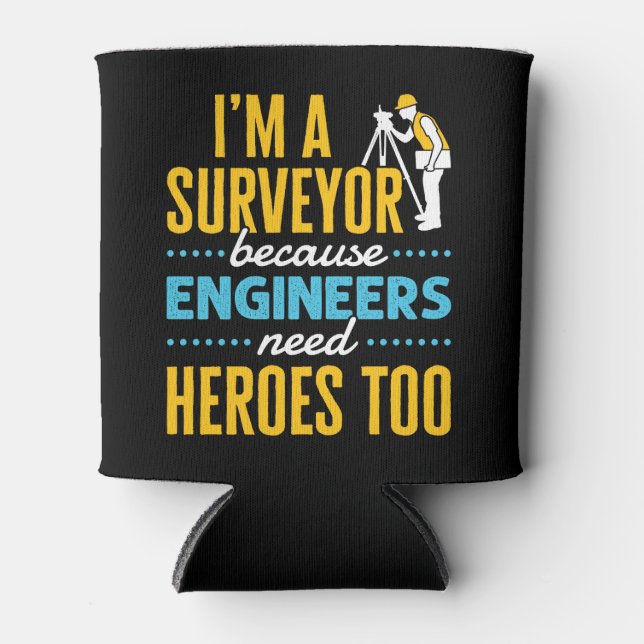 I'm a Surveyor Because Engineers Need Heroes Too  Can Cooler (Front)