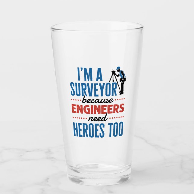 I'm a Surveyor Because Engineers Need Heroes Too Glass (Front)