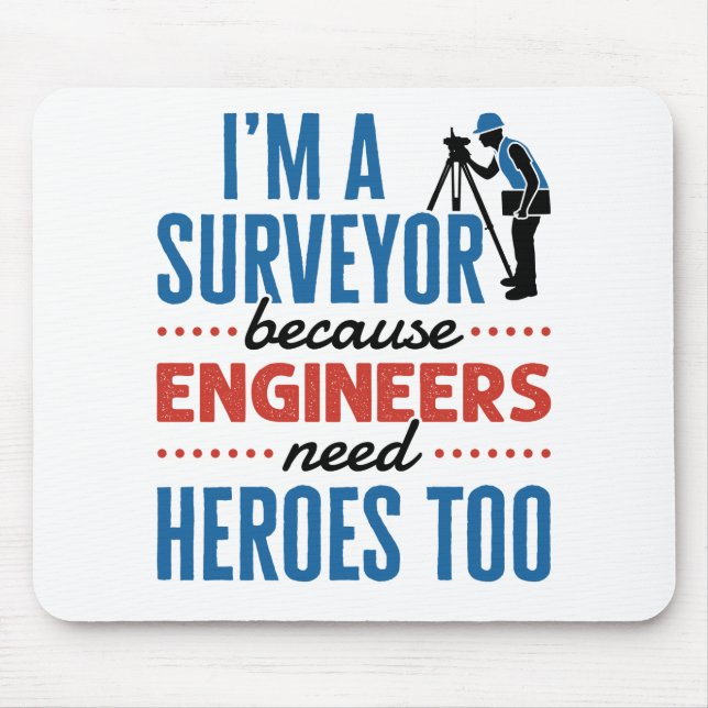 I'm a Surveyor Because Engineers Need Heroes Too Mouse Mat (Front)