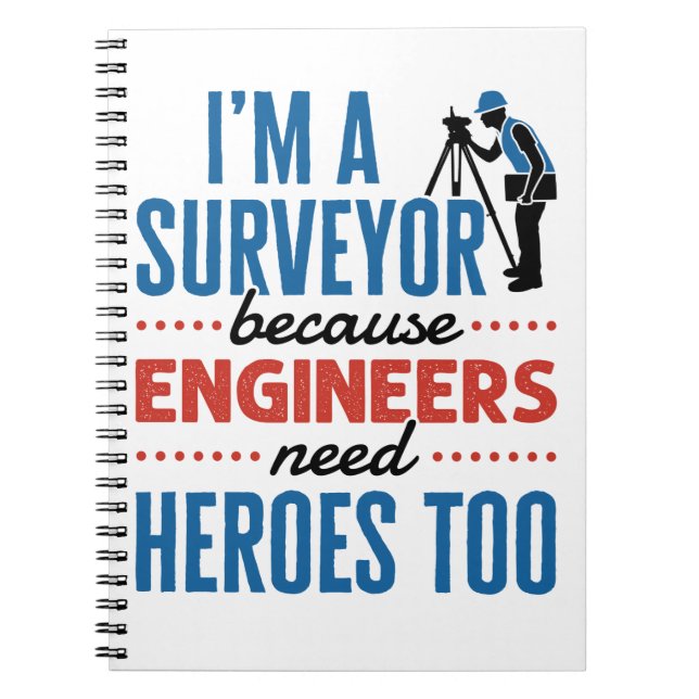 I'm a Surveyor Because Engineers Need Heroes Too Notebook (Front)