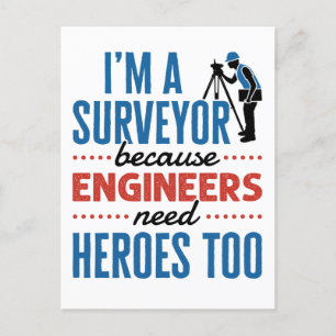 I'm a Surveyor Because Engineers Need Heroes Too Postcard
